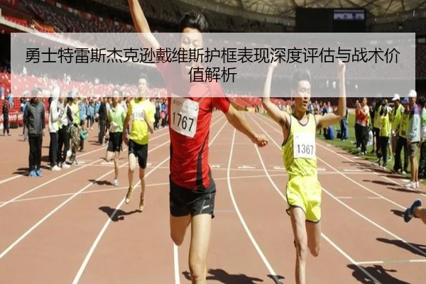 勇士特雷斯杰克逊戴维斯护框表现深度评估与战术价值解析